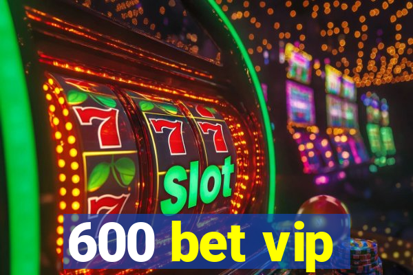 600 bet vip